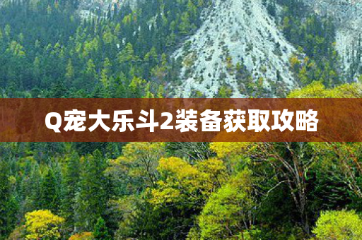 Q宠大乐斗2装备获取攻略