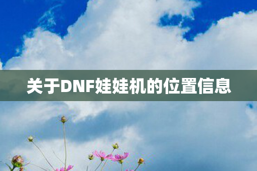 关于DNF娃娃机的位置信息