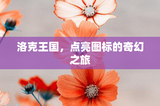 洛克王国，点亮图标的奇幻之旅