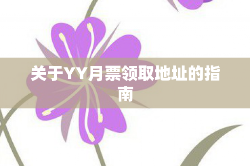 关于YY月票领取地址的指南