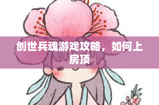 创世兵魂游戏攻略，如何上房顶