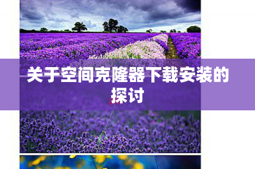 关于空间克隆器下载安装的探讨