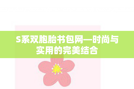 S系双胞胎书包网—时尚与实用的完美结合