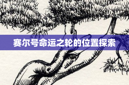 赛尔号命运之轮的位置探索