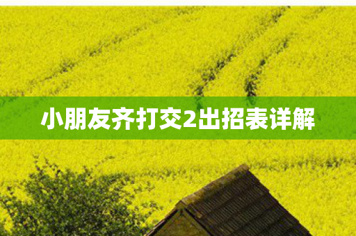 小朋友齐打交2出招表详解