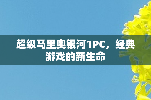 超级马里奥银河1PC，经典游戏的新生命
