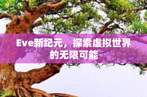 Eve新纪元，探索虚拟世界的无限可能