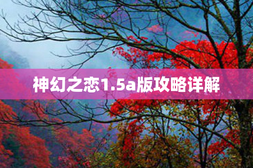 神幻之恋1.5a版攻略详解 神幻之恋1.5a版攻略详解