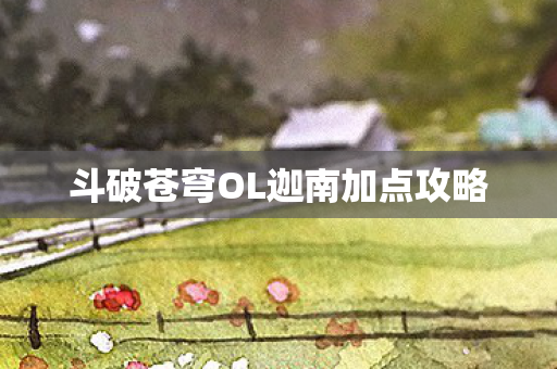 斗破苍穹OL迦南加点攻略
