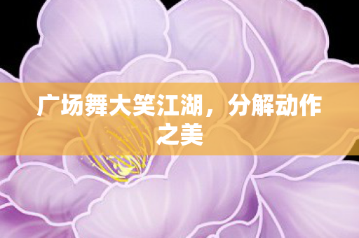 广场舞大笑江湖，分解动作之美