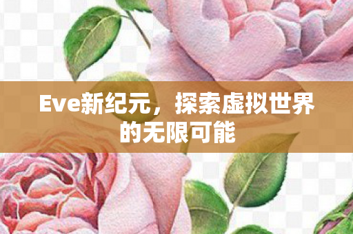 Eve新纪元，探索虚拟世界的无限可能