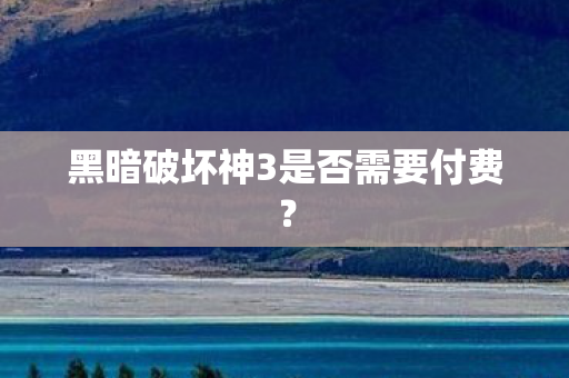 黑暗破坏神3是否需要付费？