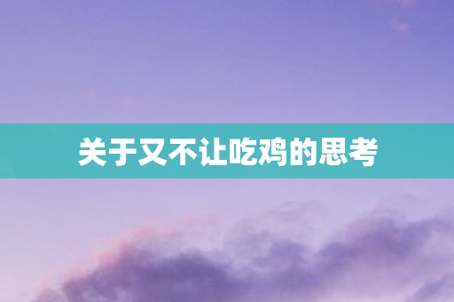 关于又不让吃鸡的思考