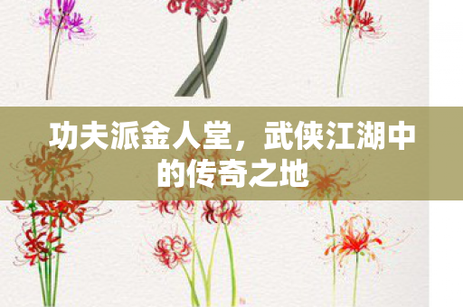 功夫派金人堂，武侠江湖中的传奇之地