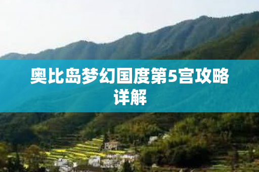 奥比岛梦幻国度第5宫攻略详解 奥比岛梦幻国度第5宫攻略详解