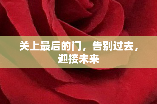 关上最后的门，告别过去，迎接未来
