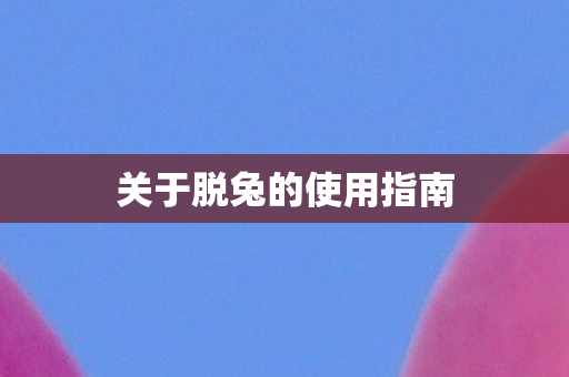 关于脱兔的使用指南