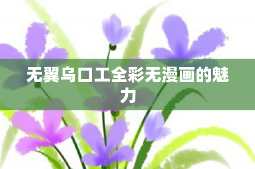 无翼乌口工全彩无漫画的魅力
