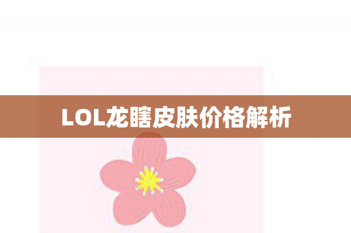 LOL龙瞎皮肤价格解析