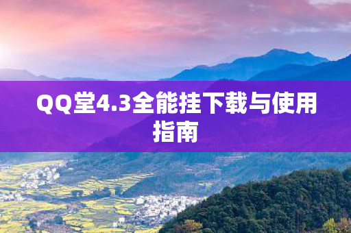 QQ堂4.3全能挂下载与使用指南