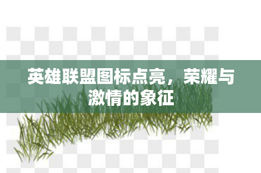 英雄联盟图标点亮，荣耀与激情的象征