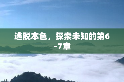 逃脱本色，探索未知的第6-7章