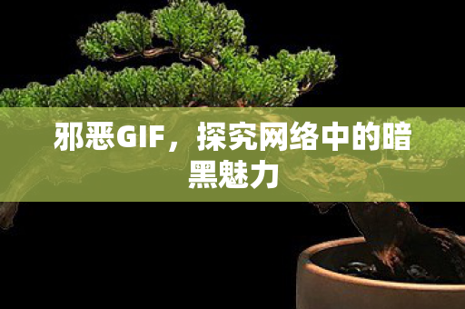 邪恶GIF，探究网络中的暗黑魅力