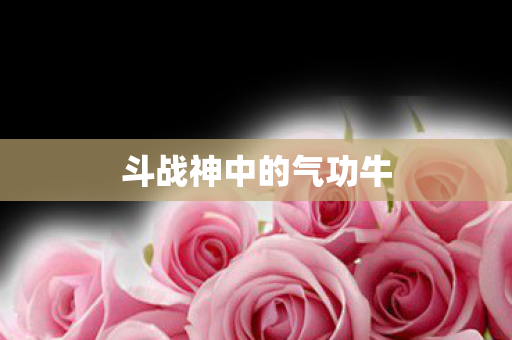 斗战神中的气功牛