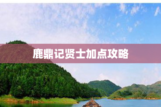 鹿鼎记贤士加点攻略