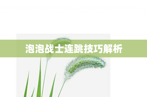 泡泡战士连跳技巧解析 泡泡战士连跳技巧解析