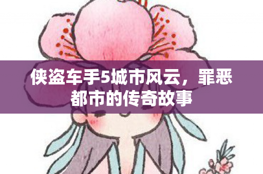侠盗车手5城市风云，罪恶都市的传奇故事