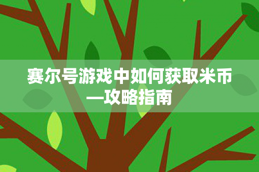 赛尔号游戏中如何获取米币—攻略指南