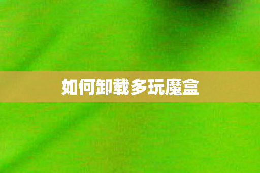 如何卸载多玩魔盒 如何卸载多玩魔盒