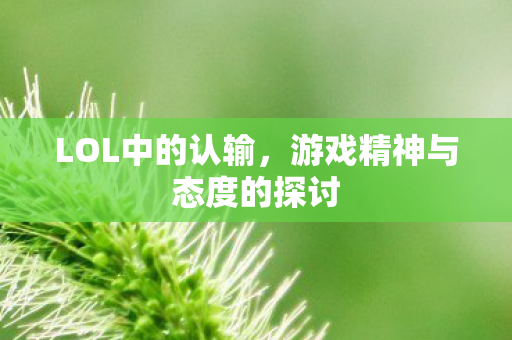 LOL中的认输，游戏精神与态度的探讨