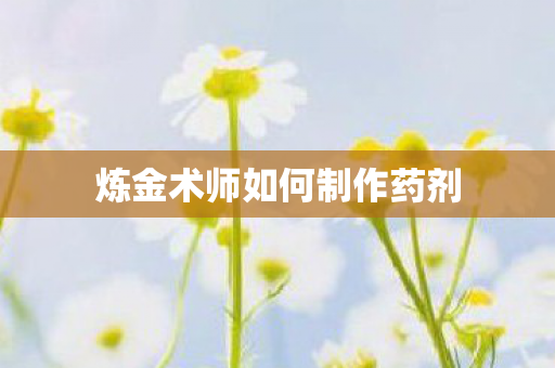 炼金术师如何制作药剂