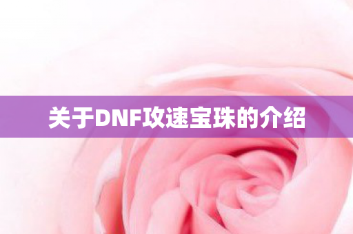 关于DNF攻速宝珠的介绍