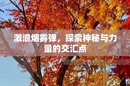 激浪烟雾弹，探索神秘与力量的交汇点