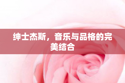 绅士杰斯，音乐与品格的完美结合