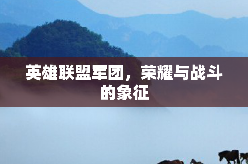 英雄联盟军团，荣耀与战斗的象征