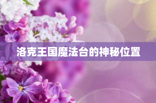 洛克王国魔法台的神秘位置