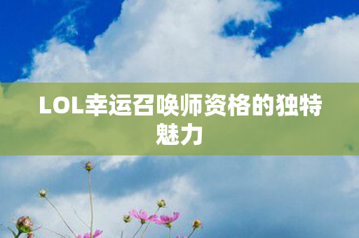 LOL幸运召唤师资格的独特魅力