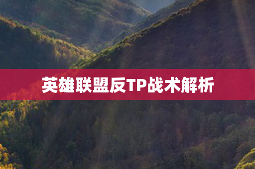 英雄联盟反TP战术解析