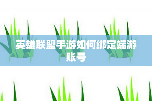 英雄联盟手游如何绑定端游账号