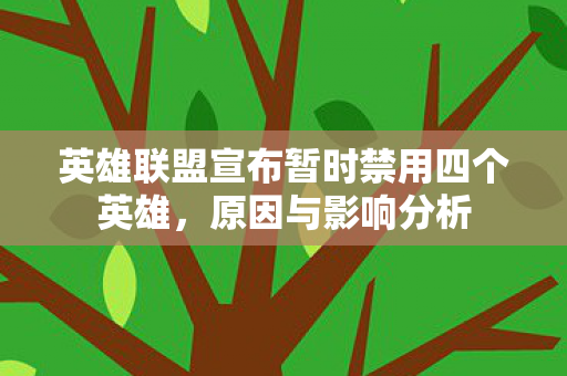 英雄联盟宣布暂时禁用四个英雄，原因与影响分析