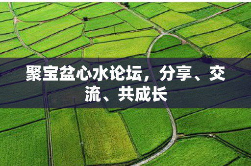 聚宝盆心水论坛，分享、交流、共成长