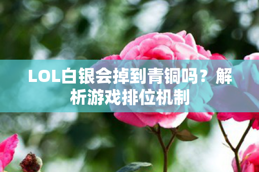LOL白银会掉到青铜吗？解析游戏排位机制