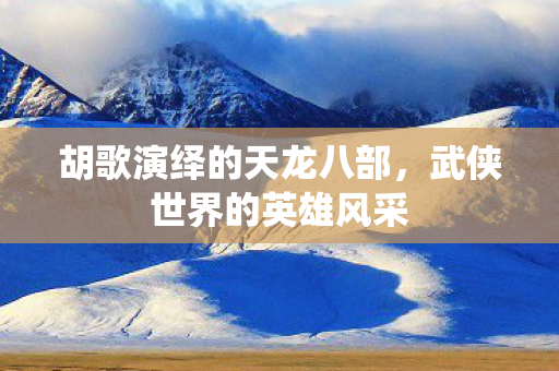 胡歌演绎的天龙八部，武侠世界的英雄风采