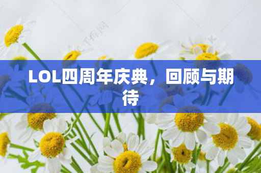LOL四周年庆典，回顾与期待