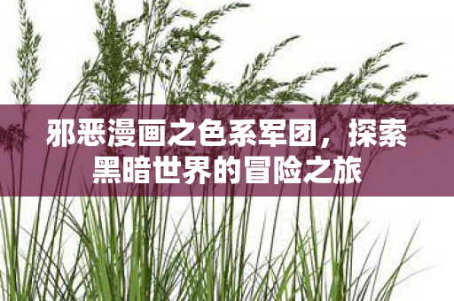 邪恶漫画之色系军团，探索黑暗世界的冒险之旅