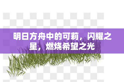 明日方舟中的可莉，闪耀之星，燃烧希望之光
